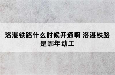 洛湛铁路什么时候开通啊 洛湛铁路是哪年动工